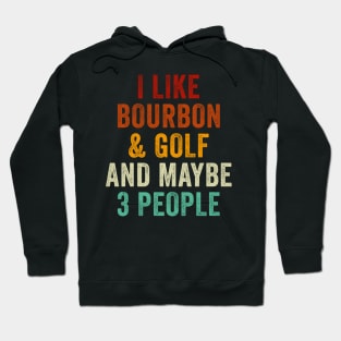 I Like Bourbon and Golf and Maybe 3 People Hoodie